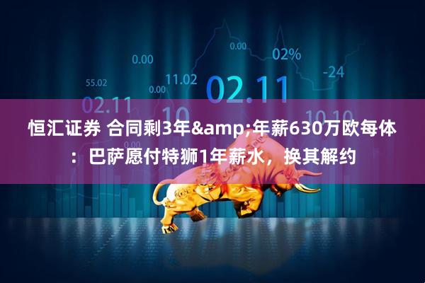 恒汇证券 合同剩3年&年薪630万欧每体：巴萨愿付特狮1年薪水，换其解约