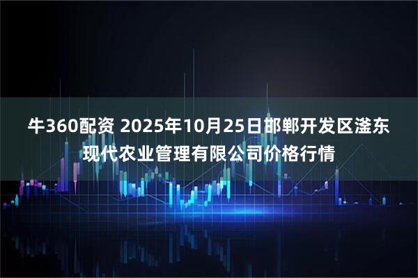 牛360配资 2025年10月25日邯郸开发区滏东现代农业管理有限公司价格行情